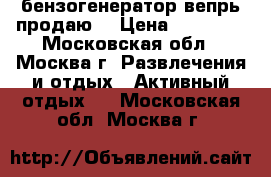 бензогенератор вепрь продаю. › Цена ­ 20 000 - Московская обл., Москва г. Развлечения и отдых » Активный отдых   . Московская обл.,Москва г.